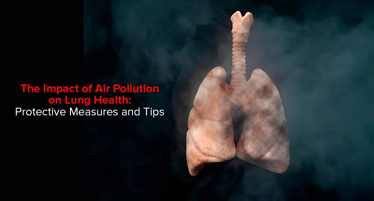 The Impact of Air Pollution on Lung Health: Protective Measures and Tips